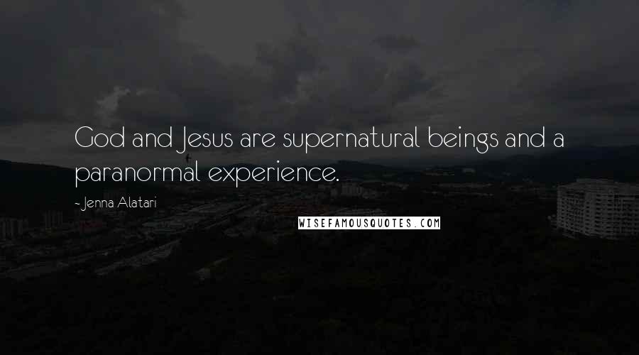 Jenna Alatari quotes: God and Jesus are supernatural beings and a paranormal experience.