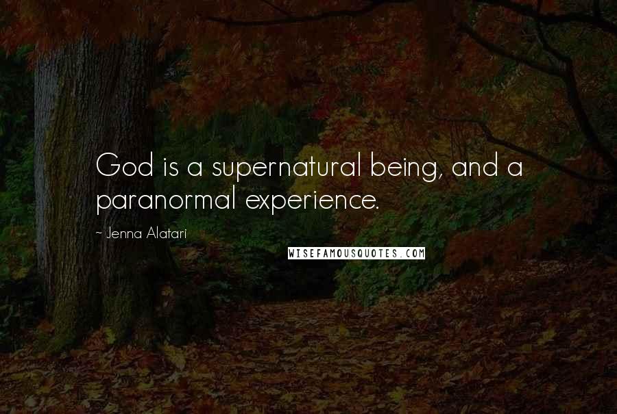 Jenna Alatari quotes: God is a supernatural being, and a paranormal experience.