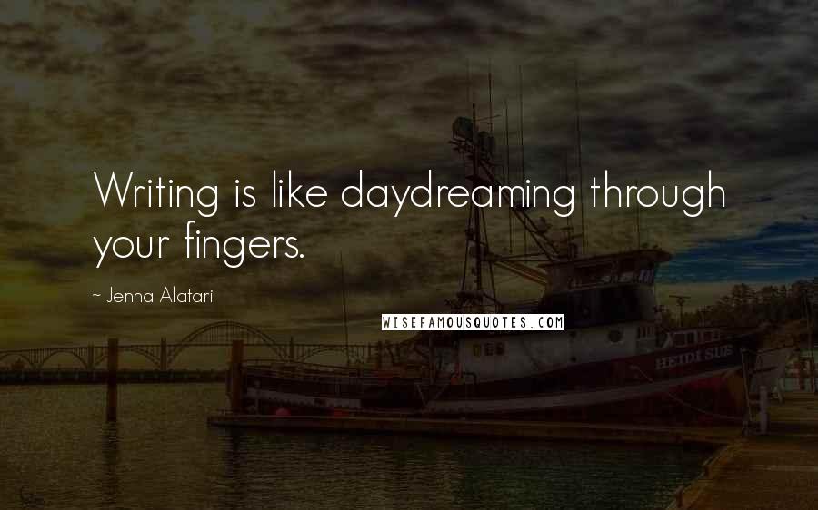 Jenna Alatari quotes: Writing is like daydreaming through your fingers.