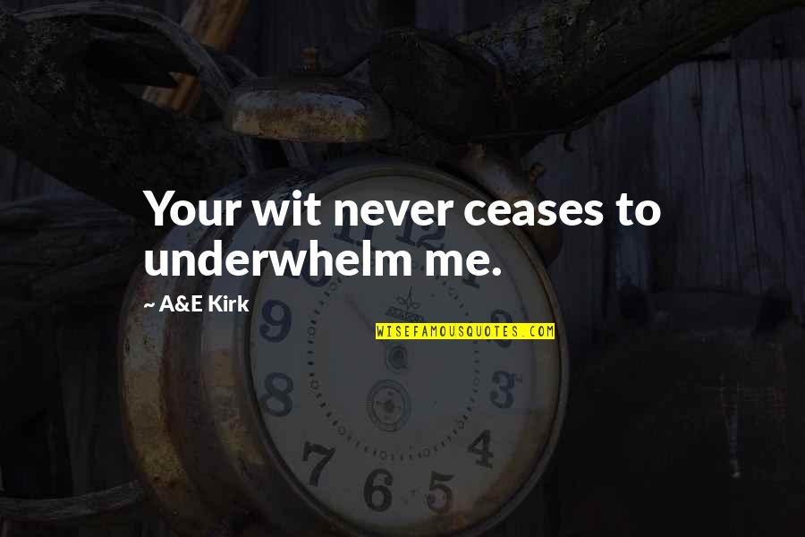 Jenna Anne Kroff Quotes By A&E Kirk: Your wit never ceases to underwhelm me. Jenna Anne Kroff Quotes By A&E Kirk: Your wit never ceases to underwhelm me.