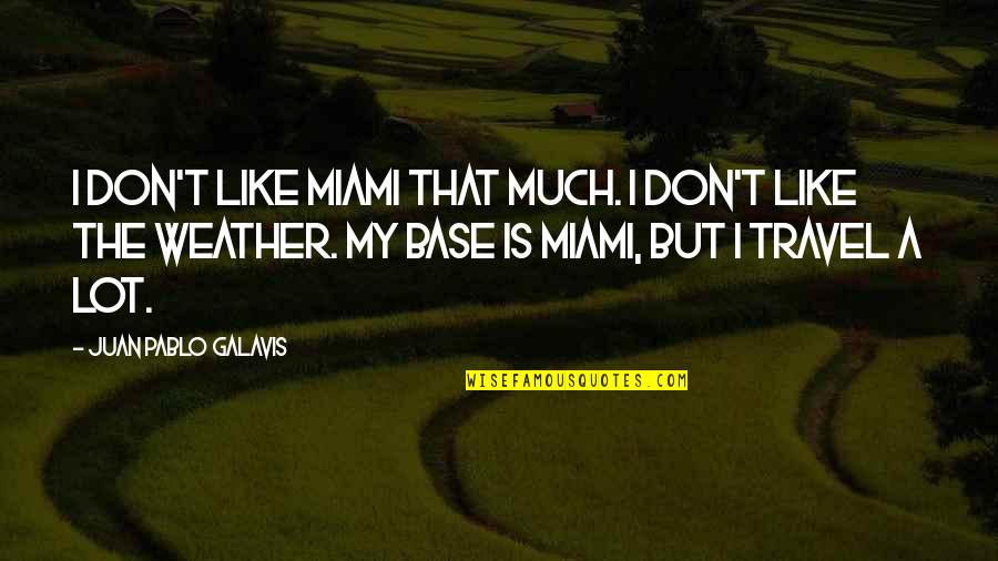 Jenna Anne Kroff Quotes By Juan Pablo Galavis: I don't like Miami that much. I don't Jenna Anne Kroff Quotes By Juan Pablo Galavis: I don't like Miami that much. I don't