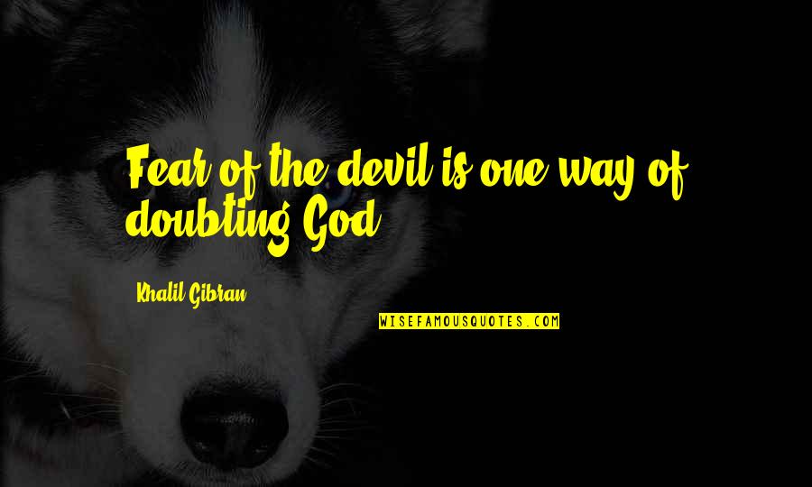 Jenna Anne Kroff Quotes By Khalil Gibran: Fear of the devil is one way of Jenna Anne Kroff Quotes By Khalil Gibran: Fear of the devil is one way of