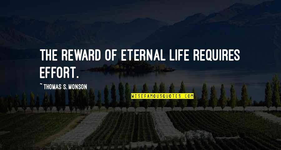 Jenna Anne Kroff Quotes By Thomas S. Monson: The reward of eternal life requires effort. Jenna Anne Kroff Quotes By Thomas S. Monson: The reward of eternal life requires effort.