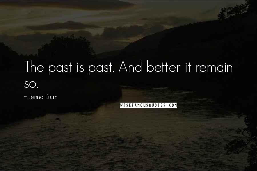 Jenna Blum quotes: The past is past. And better it remain so.
