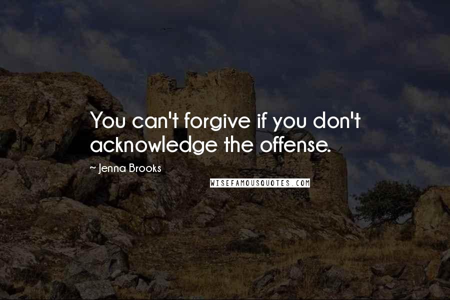 Jenna Brooks quotes: You can't forgive if you don't acknowledge the offense.