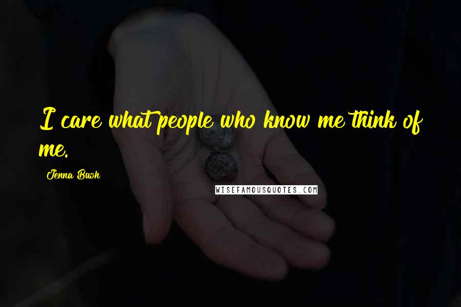 Jenna Bush quotes: I care what people who know me think of me.