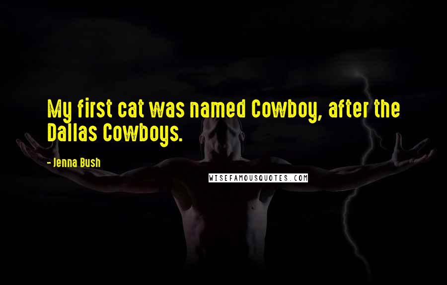 Jenna Bush quotes: My first cat was named Cowboy, after the Dallas Cowboys.