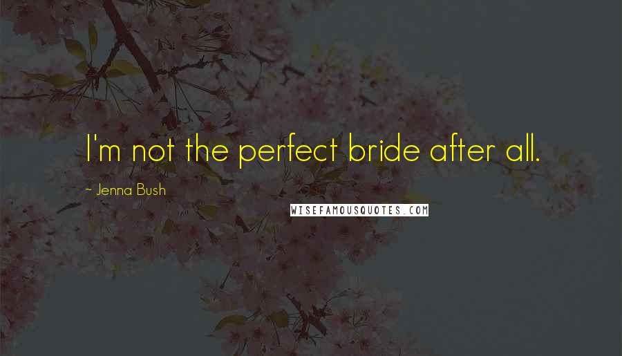 Jenna Bush quotes: I'm not the perfect bride after all.