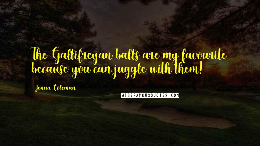 Jenna Coleman quotes: The Gallifreyan balls are my favourite because you can juggle with them!