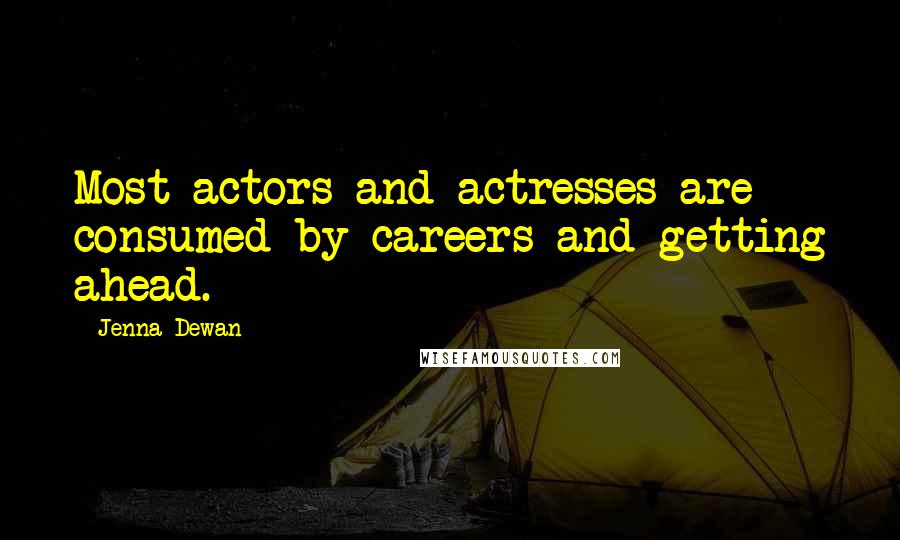 Jenna Dewan quotes: Most actors and actresses are consumed by careers and getting ahead.