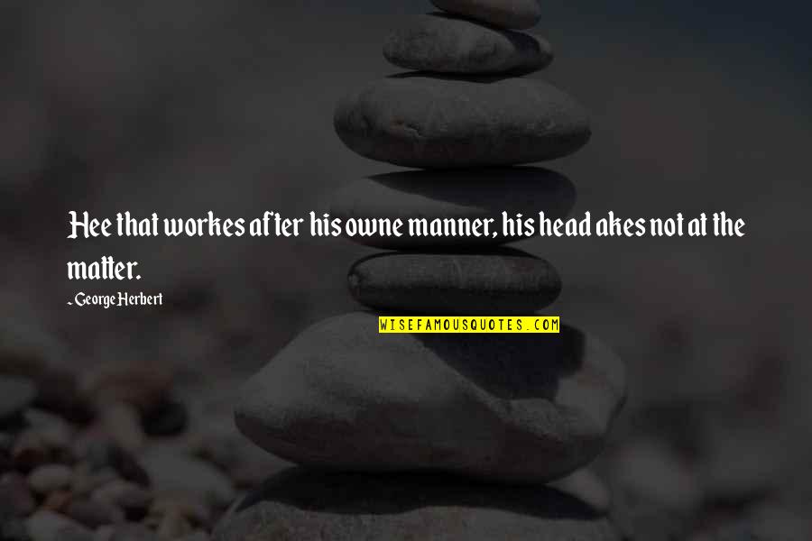 Jenna Dewan Tatum Quotes By George Herbert: Hee that workes after his owne manner, his