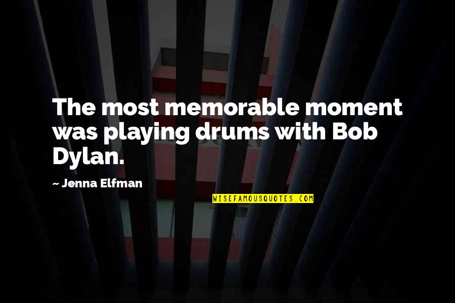 Jenna Elfman Quotes By Jenna Elfman: The most memorable moment was playing drums with