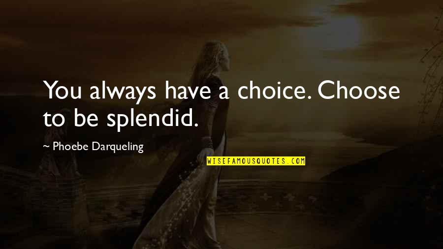 Jenna Evans Quotes By Phoebe Darqueling: You always have a choice. Choose to be