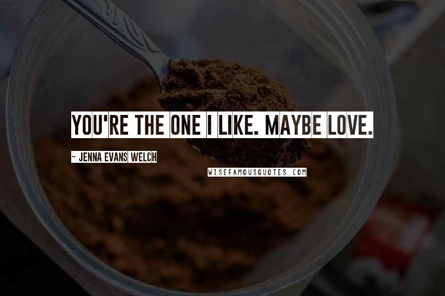 Jenna Evans Welch quotes: You're the one I like. Maybe love.