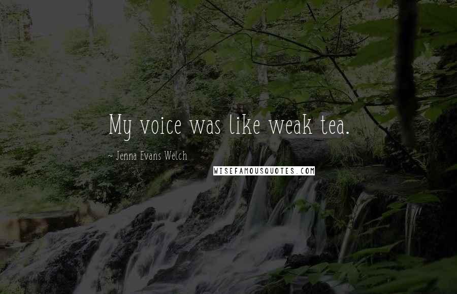 Jenna Evans Welch quotes: My voice was like weak tea.