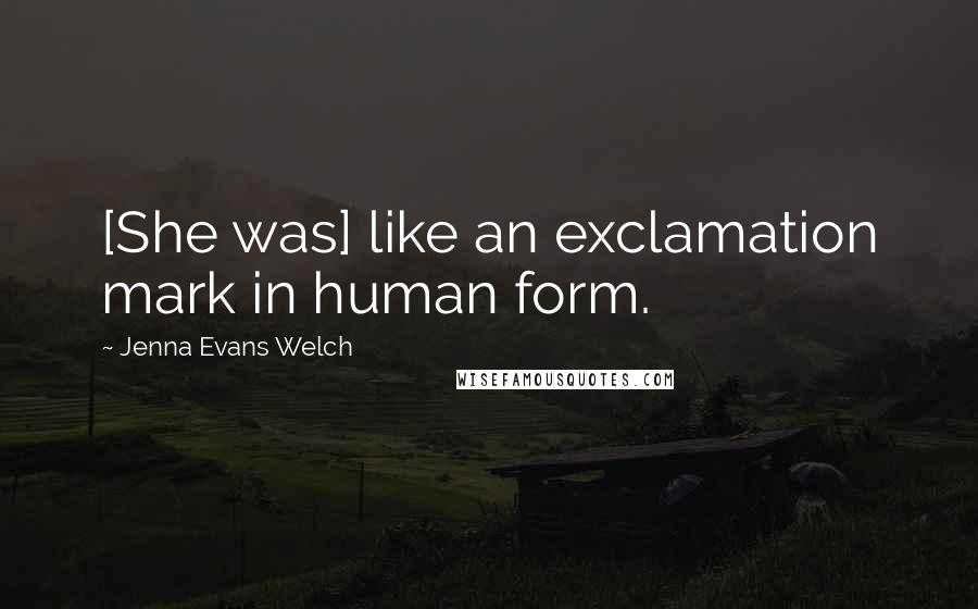 Jenna Evans Welch quotes: [She was] like an exclamation mark in human form.