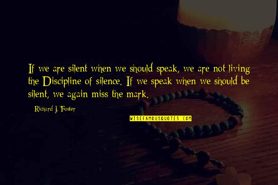 Jenna Fox Quotes By Richard J. Foster: If we are silent when we should speak,