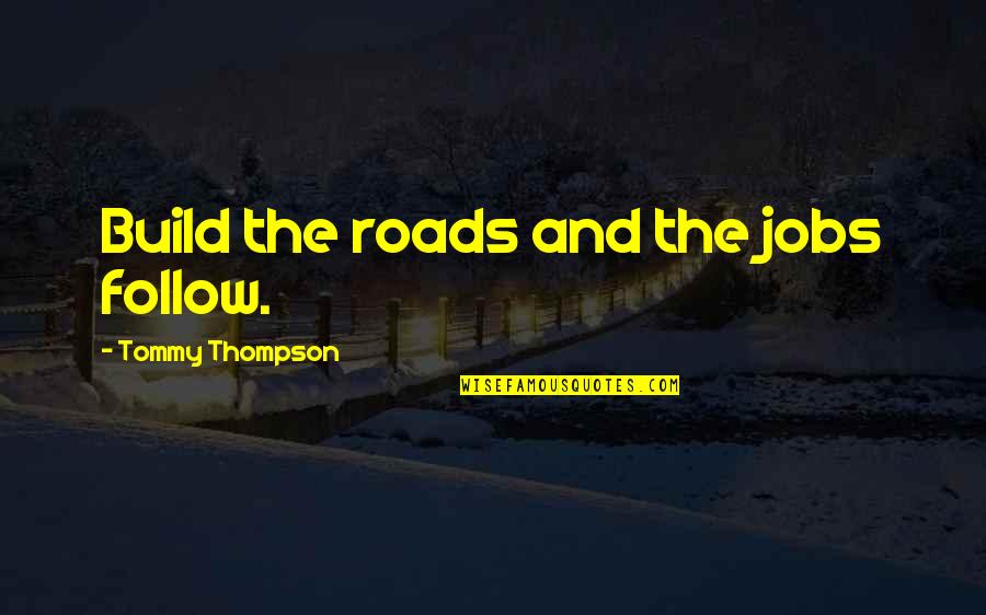 Jenna Hamilton Funny Quotes By Tommy Thompson: Build the roads and the jobs follow. Jenna Hamilton Funny Quotes By Tommy Thompson: Build the roads and the jobs follow.