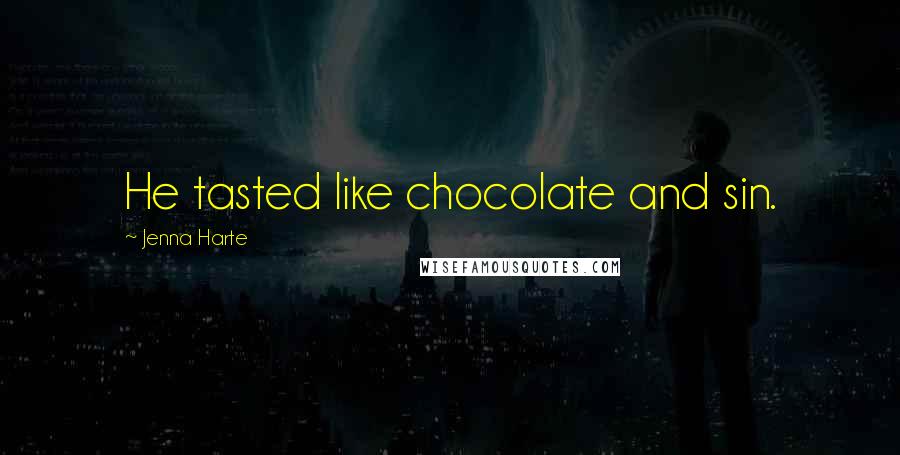 Jenna Harte quotes: He tasted like chocolate and sin.