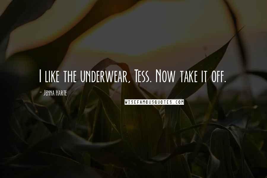 Jenna Harte quotes: I like the underwear, Tess. Now take it off.