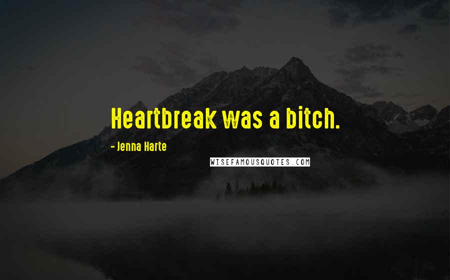 Jenna Harte quotes: Heartbreak was a bitch.