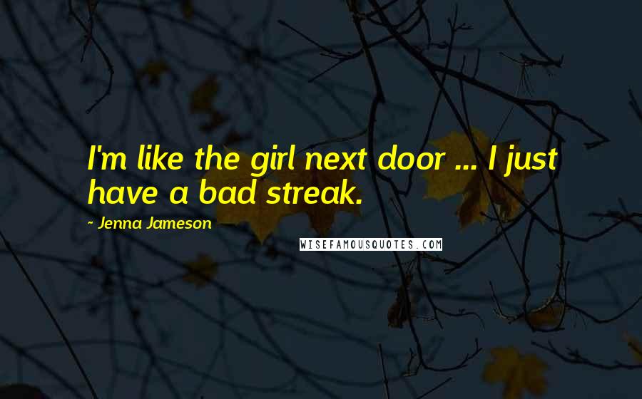 Jenna Jameson quotes: I'm like the girl next door ... I just have a bad streak.