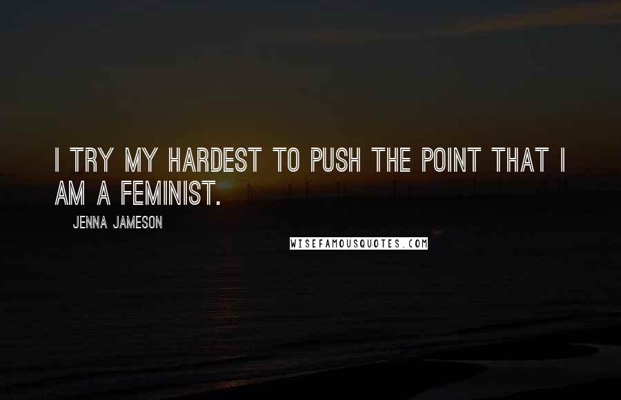 Jenna Jameson quotes: I try my hardest to push the point that I am a feminist.