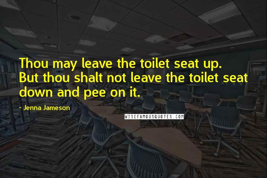 Jenna Jameson quotes: Thou may leave the toilet seat up. But thou shalt not leave the toilet seat down and pee on it.