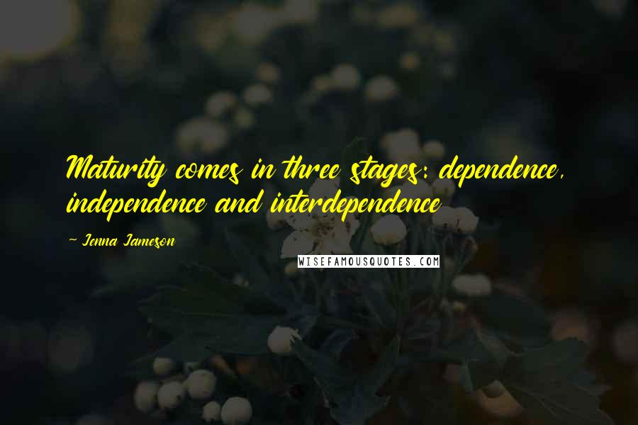 Jenna Jameson quotes: Maturity comes in three stages: dependence, independence and interdependence