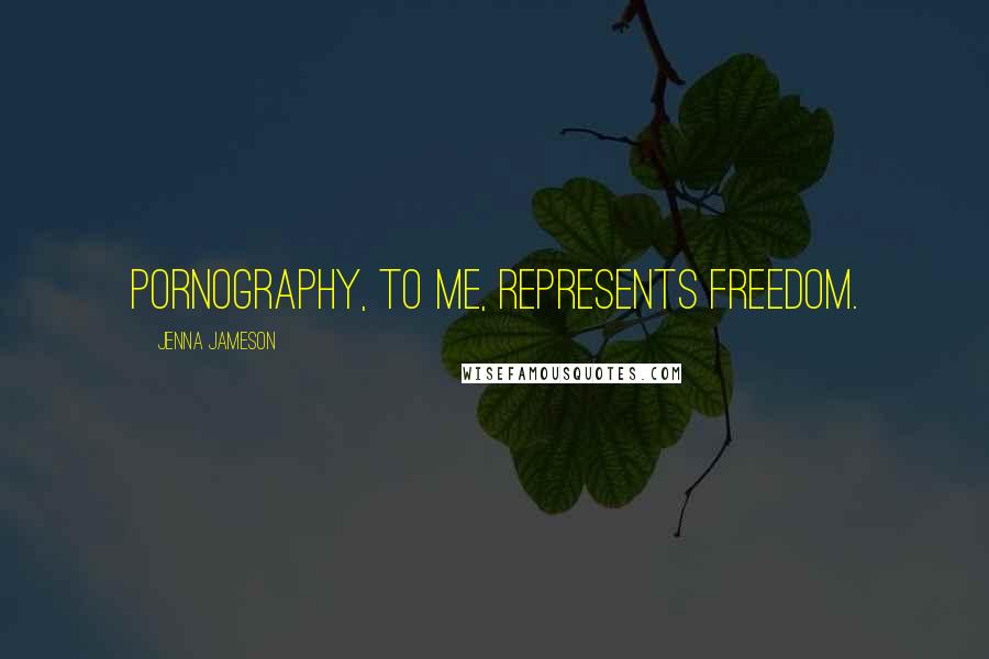 Jenna Jameson quotes: Pornography, to me, represents freedom.