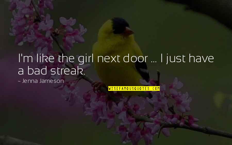 Jenna Jameson Quotes By Jenna Jameson: I'm like the girl next door ... I Jenna Jameson Quotes By Jenna Jameson: I'm like the girl next door ... I