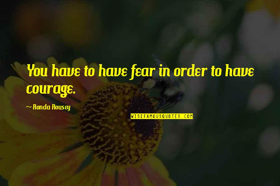Jenna Marbles Justin Bieber Quotes By Ronda Rousey: You have to have fear in order to Jenna Marbles Justin Bieber Quotes By Ronda Rousey: You have to have fear in order to