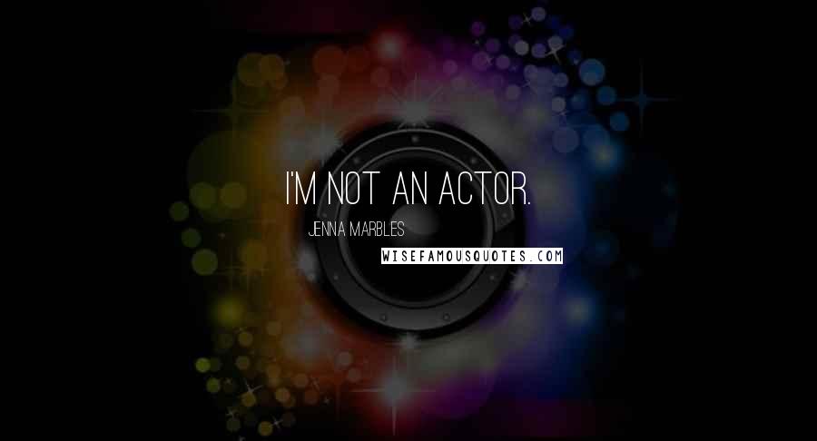 Jenna Marbles quotes: I'm not an actor.
