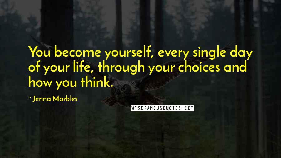 Jenna Marbles quotes: You become yourself, every single day of your life, through your choices and how you think.