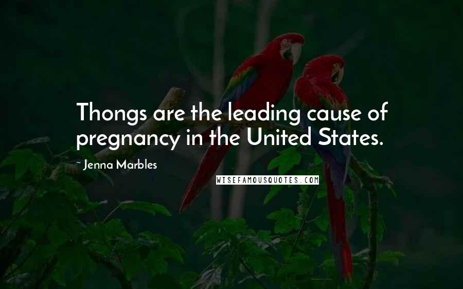 Jenna Marbles quotes: Thongs are the leading cause of pregnancy in the United States.