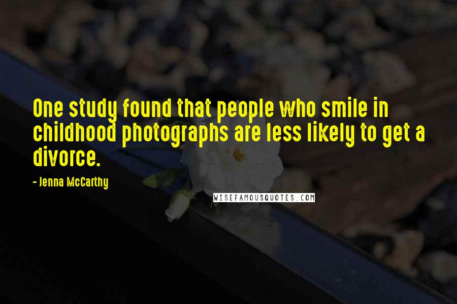 Jenna McCarthy quotes: One study found that people who smile in childhood photographs are less likely to get a divorce.