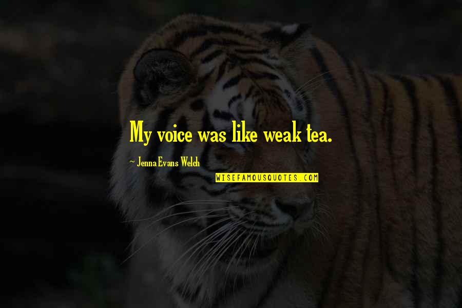 Jenna Quotes By Jenna Evans Welch: My voice was like weak tea. Jenna Quotes By Jenna Evans Welch: My voice was like weak tea.