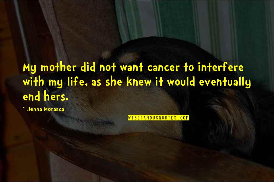 Jenna Quotes By Jenna Morasca: My mother did not want cancer to interfere Jenna Quotes By Jenna Morasca: My mother did not want cancer to interfere