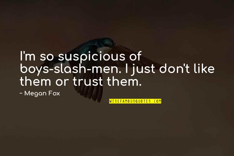 Jenna Rae Cakes Quotes By Megan Fox: I'm so suspicious of boys-slash-men. I just don't
