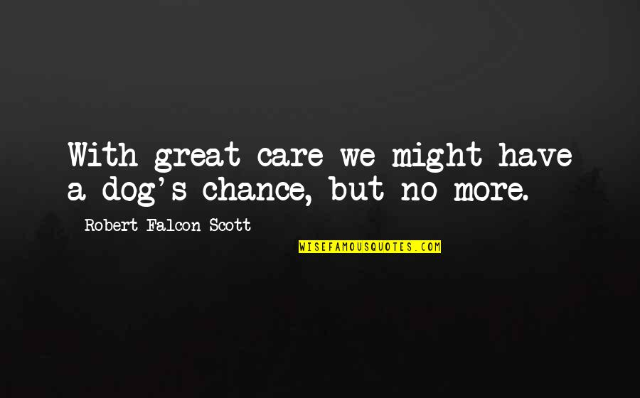 Jenna Rink Quotes By Robert Falcon Scott: With great care we might have a dog's