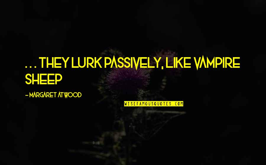 Jenna Ryan Quotes By Margaret Atwood: . . . they lurk passively, like vampire Jenna Ryan Quotes By Margaret Atwood: . . . they lurk passively, like vampire