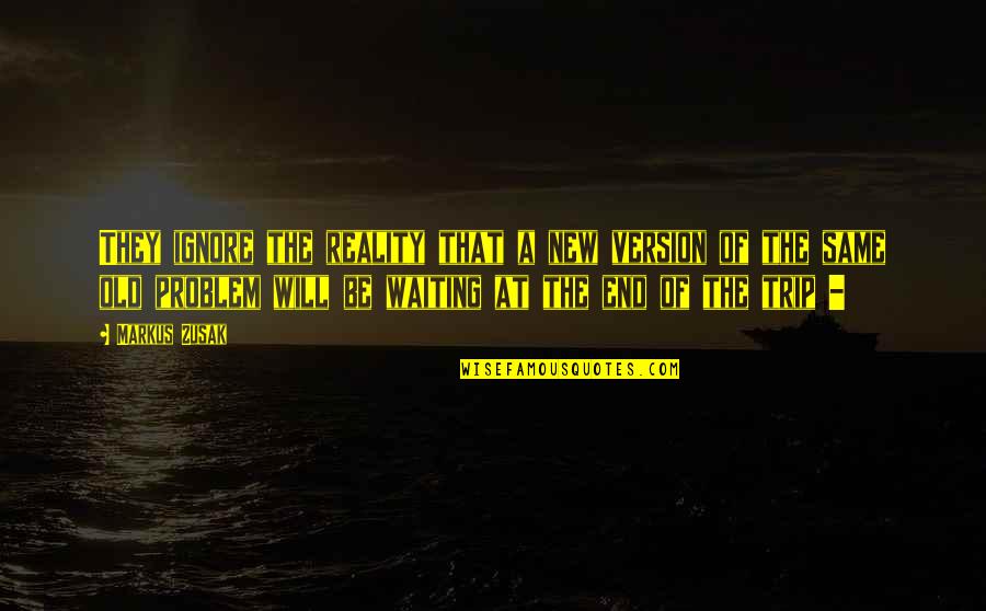 Jenna Strong Quotes By Markus Zusak: They ignore the reality that a new version Jenna Strong Quotes By Markus Zusak: They ignore the reality that a new version