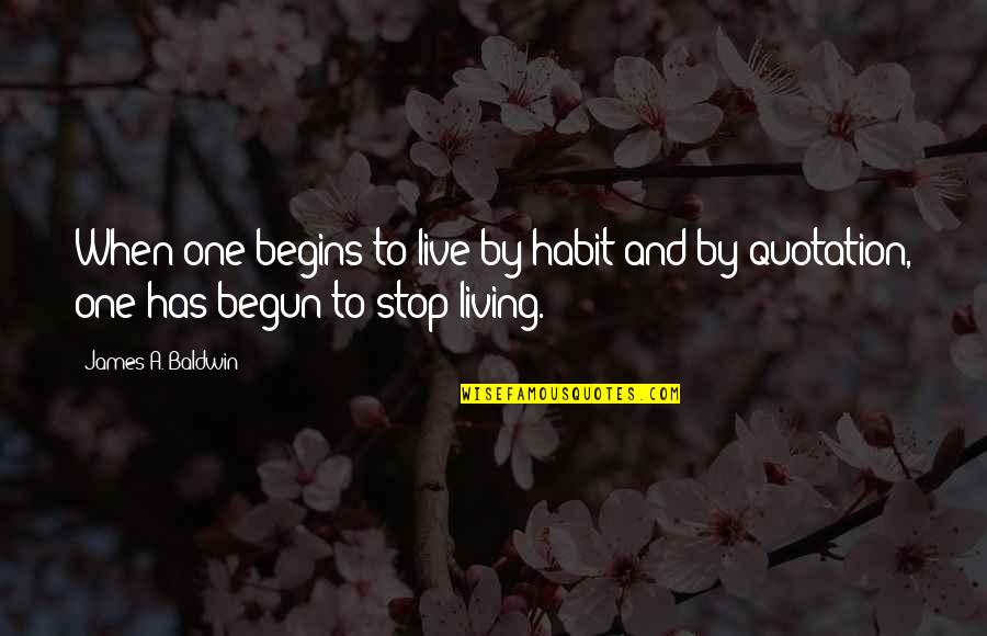 Jenna Sue Font Quotes By James A. Baldwin: When one begins to live by habit and