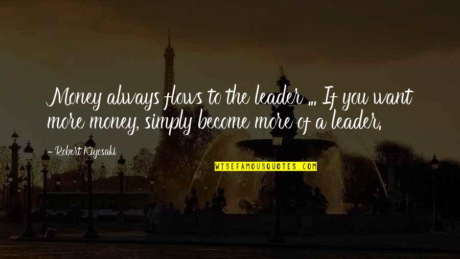Jenna The Valleys Quotes By Robert Kiyosaki: Money always flows to the leader ... If
