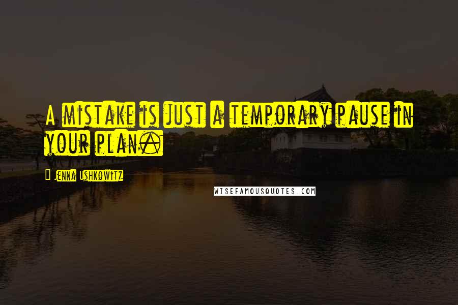 Jenna Ushkowitz quotes: A mistake is just a temporary pause in your plan.