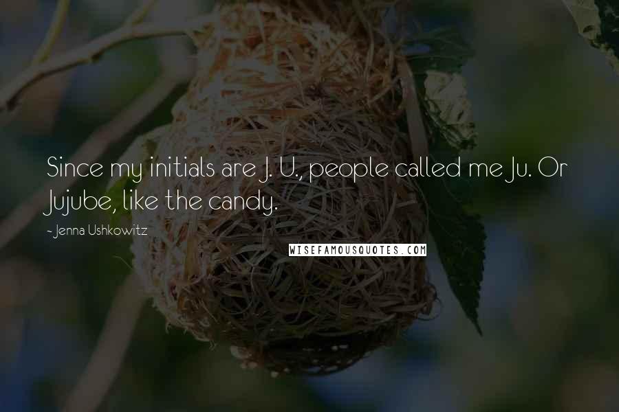 Jenna Ushkowitz quotes: Since my initials are J. U., people called me Ju. Or Jujube, like the candy.