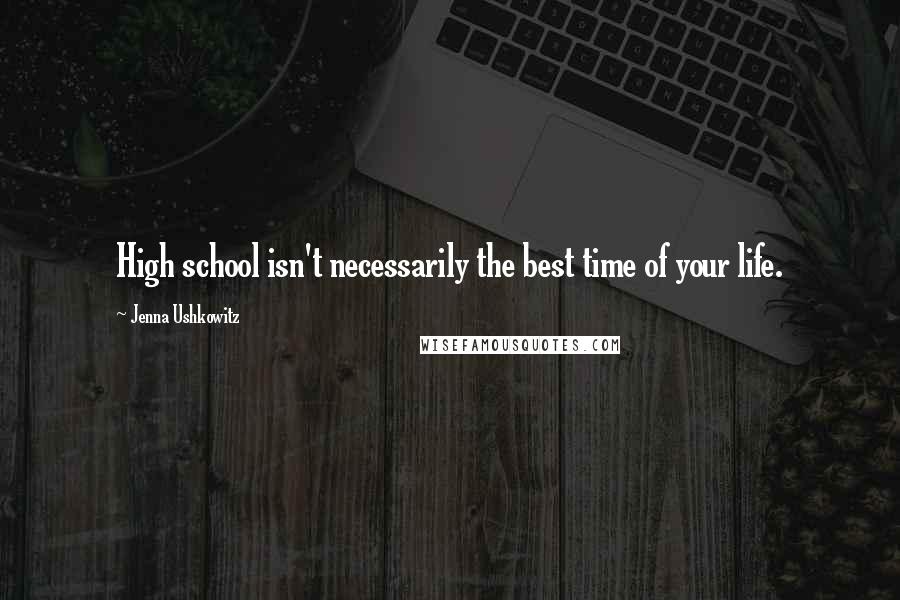 Jenna Ushkowitz quotes: High school isn't necessarily the best time of your life.