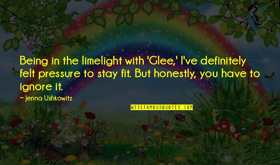 Jenna Ushkowitz Quotes By Jenna Ushkowitz: Being in the limelight with 'Glee,' I've definitely
