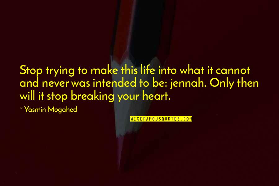 Jennah Quotes By Yasmin Mogahed: Stop trying to make this life into what