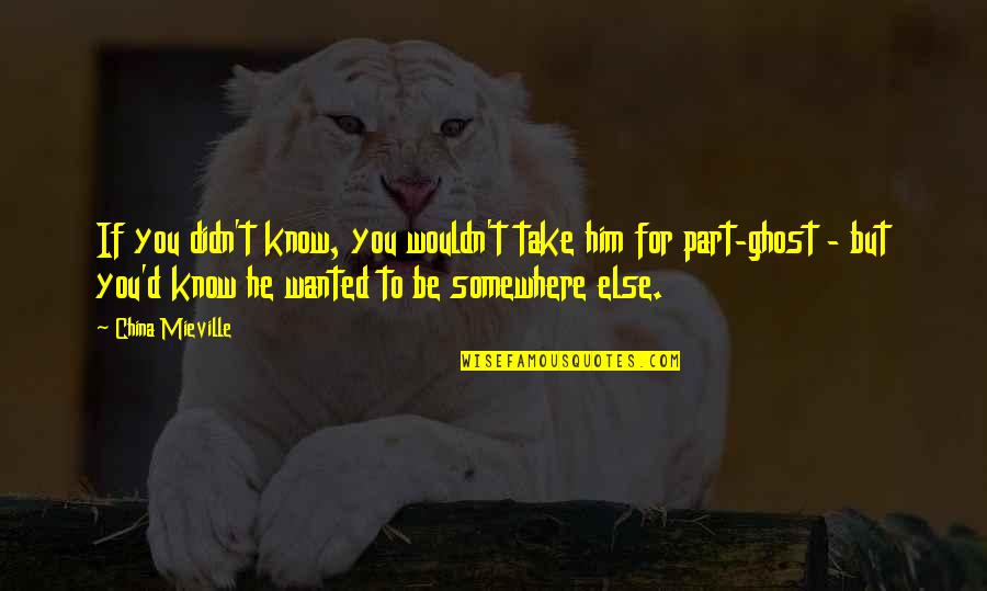 Jennara Quotes By China Mieville: If you didn't know, you wouldn't take him